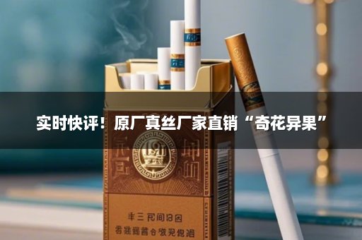 实时快评！原厂真丝厂家直销“奇花异果”